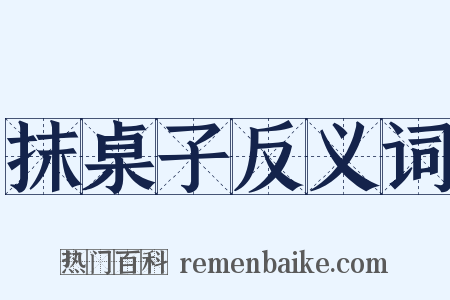 抹桌子反义词是什么意思的图片